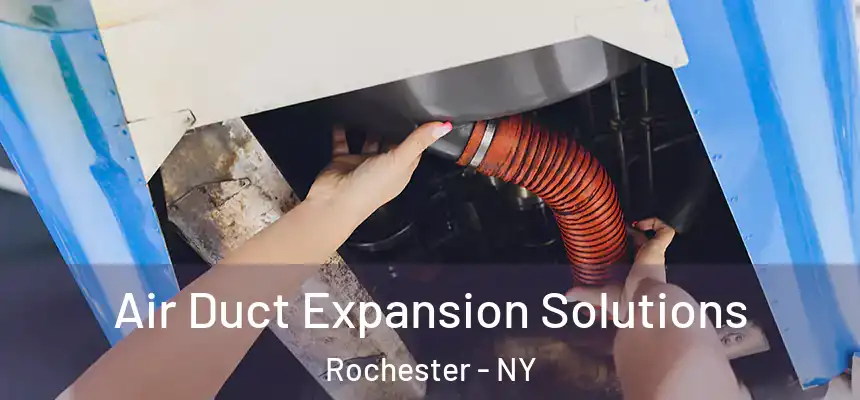 Air Duct Expansion Solutions Rochester - NY