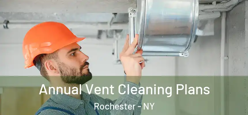 Annual Vent Cleaning Plans Rochester - NY